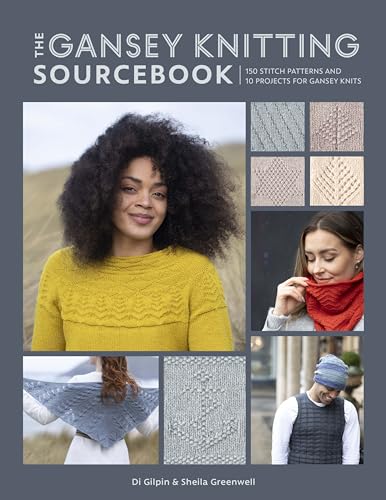 The Gansey Knitting Sourcebook: 150 Stitch Patterns And 10 Projects For Gansey Knits