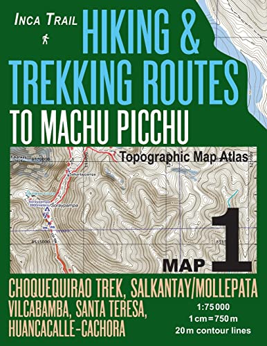 Inca Trail Map Hiking & Trekking Routes To Machu Picchu Topographic Map Atlas Choquequirao Trek, Salkantay/Mollepata, Vilcabamba, Santa Teresa, ... ..