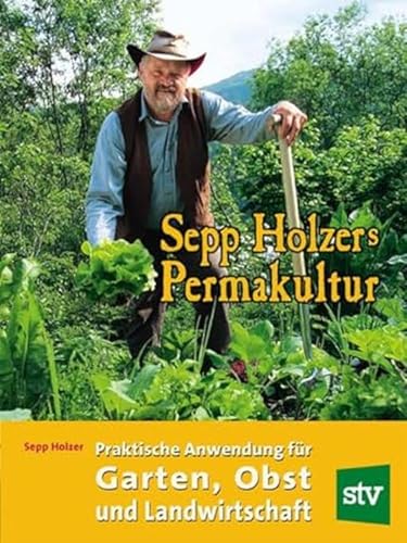Sepp Holzers Permakultur: Praktische Anwendung In Garten, Obst- Und Landwirtschaft