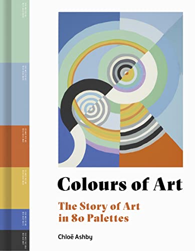 Colours Of Art: The Story Of Art In 80 Palettes