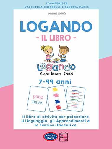 Logando. Il Libro. 7-99 Anni. Il Libro Di Attività Per Potenziare Il Linguaggio, Gli Apprendimenti E Le Funzioni Esecutive