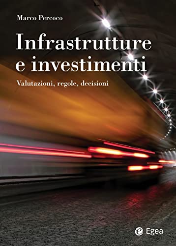 Infrastrutture E Investimenti. Valutazioni, Regole, Decisioni