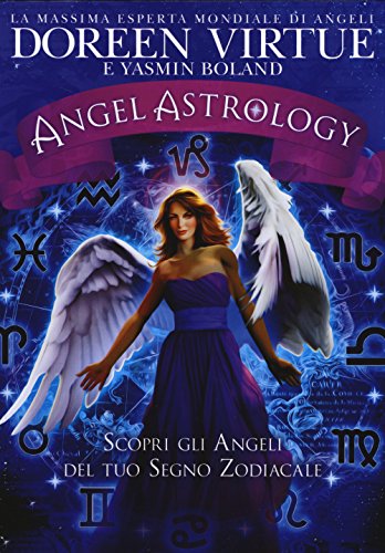Angel Astrology. Scopri Gli Angeli Del Tuo Segno Zodiacale