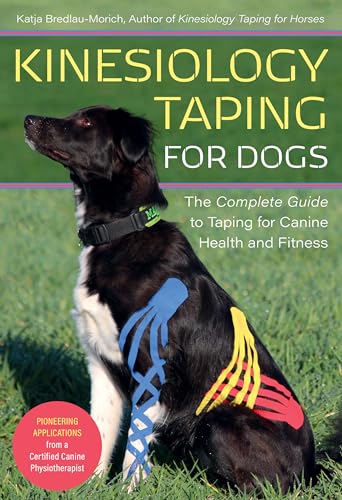 Kinesiology Taping For Dogs: The Complete Guide To Taping For Canine Health And Fitness