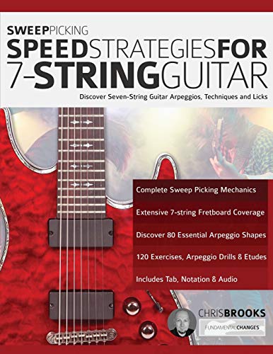 Sweep Picking Speed Strategies For 7-String Guitar: Discover Seven-String Guitar Arpeggios, Techniques And Licks