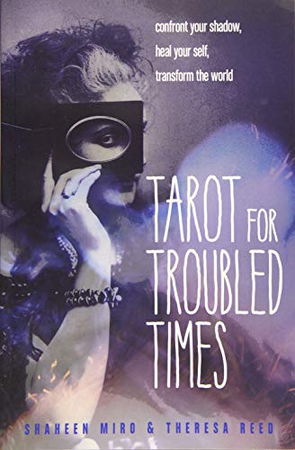 Tarot For Troubled Times: Confront Your Shadow, Heal Your Self & Transform The World