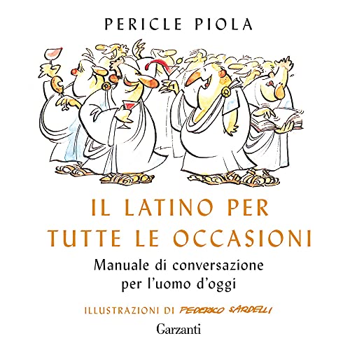 Il Latino Per Tutte Le Occasioni. Manuale Di Conversazione Per L'Uomo D'Oggi