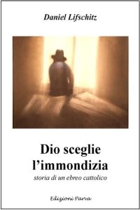 Dio Sceglie L'Immondizia. Storia Di Un Ebreo Cattolico