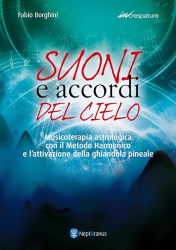 Suoni E Accordi Del Cielo. Musicoterapia Astrologica Con Il Metodo Harmonico. Ediz. Ampliata