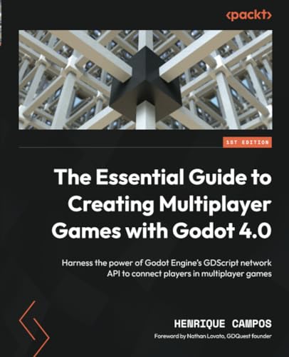 The Essential Guide To Creating Multiplayer Games With Godot 4.0: Harness The Power Of Godot Engine'S Gdscript Network Api To Connect Players In Multi