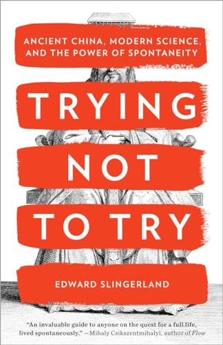 Trying Not To Try: Ancient China, Modern Science, And The Power Of Spontaneity