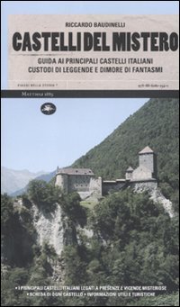 Castelli Del Mistero. Guida Ai Principali Castelli Italiani Custodi Di Leggende E Dimore Di Fantasmi