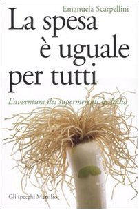 La Spesa È Uguale Per Tutti. L'Avventura Dei Supermercati In Italia