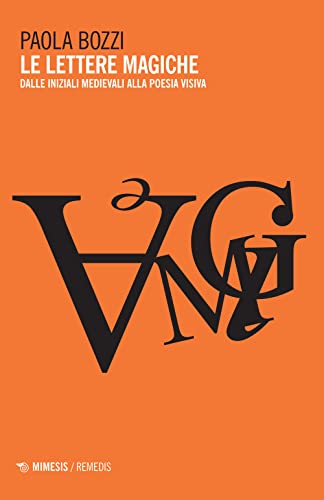Le Lettere Magiche. Dalle Iniziali Medievali Alla Poesia Visiva