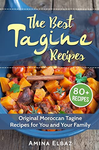 The Best Tagine Recipes: Original Moroccan Tagine Recipes For You And Your Family