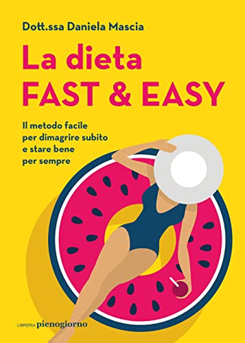 La Dieta Fast & Easy. Il Metodo Facile Per Dimagrire Subito E Stare Bene Per Sempre