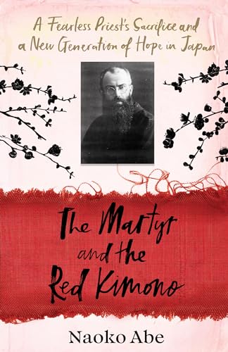 The Martyr And The Red Kimono: A Fearless Priest’S Sacrifice And A New Generation Of Hope In Japan