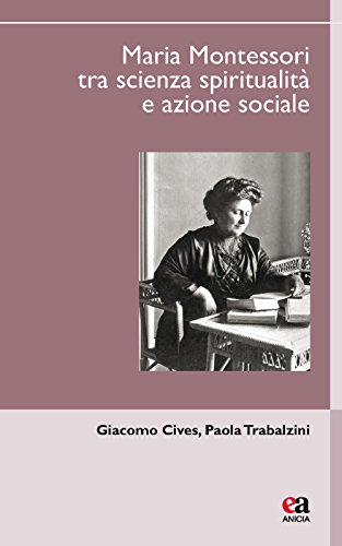 Maria Montessori Tra Scienza, Spiritualità E Azione Sociale
