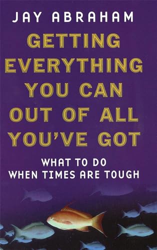 Getting Everything You Can Out Of All You'Ve Got: What To Do When Times Are Tough