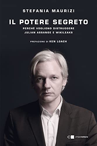 Il Potere Segreto. Perché Vogliono Distruggere Julian Assange E Wikileaks