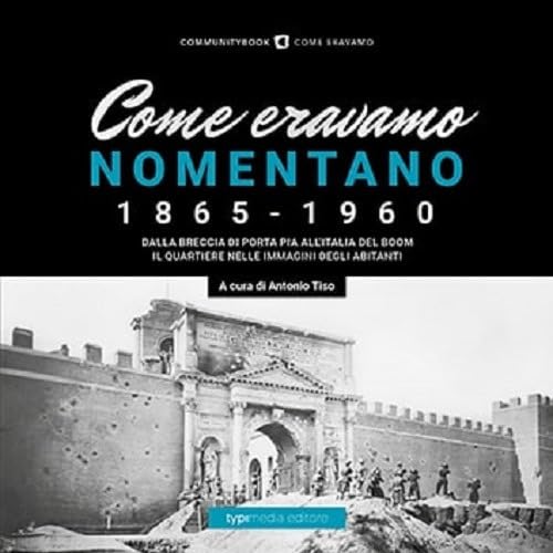 Come Eravamo. Nomentano 1865-1960. Ediz. Illustrata