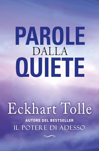 Parole Dalla Quiete. Nuova Edizione. Una Raccolta Di Frasi Suggestive Che Racchiude L’Essenza Degli Insegnamenti Di Eckhart Tolle Per Trovare La Pace 