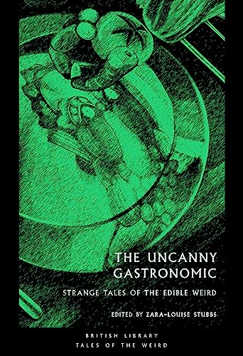 The Uncanny Gastronomic: Strange Tales Of The Edible Weird: 39