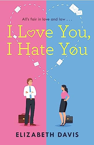 I Love You, I Hate You: All'S Fair In Love And Law In This Irresistible Enemies-To-Lovers Rom-Com!