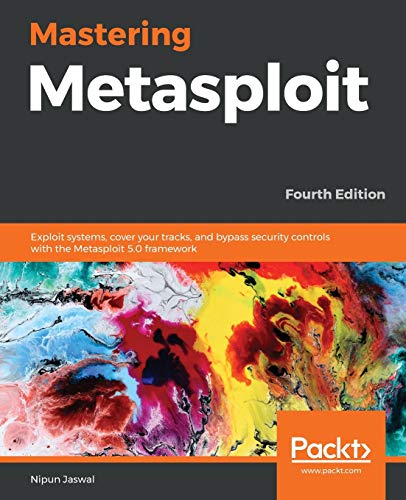 Mastering Metasploit - Fourth Edition: Exploit Systems, Cover Your Tracks, And Bypass Security Controls With The Metasploit 5.0 Framework