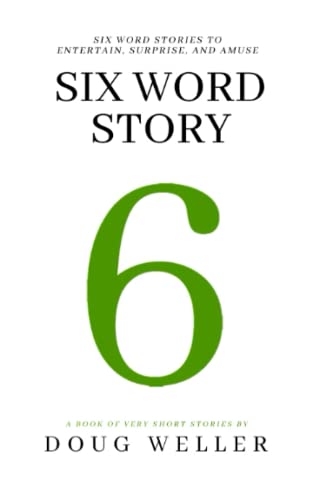 Six Word Story: Stories, Memoirs, Poems, And Jokes All Written In Only Six Words.: 2