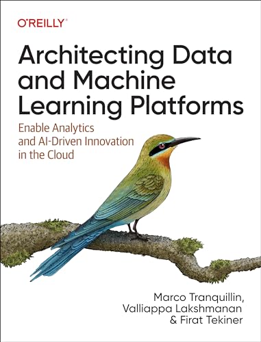 Architecting Data And Machine Learning Platforms: Enable Analytics And Ai-Driven Innovation In The Cloud