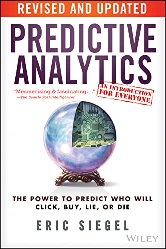 Predictive Analytics: The Power To Predict Who Will Click, Buy, Lie, Or Die