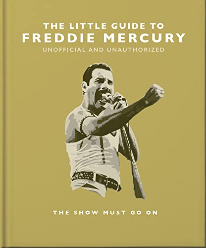 The Little Guide To Freddie Mercury: The Show Must Go On