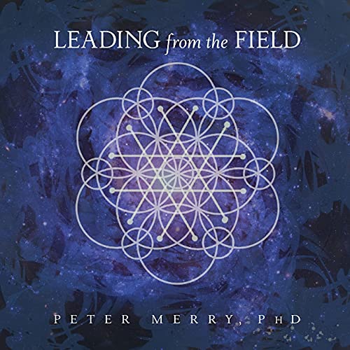 Leading From The Field: Twelve Principles For Energetic Stewardship