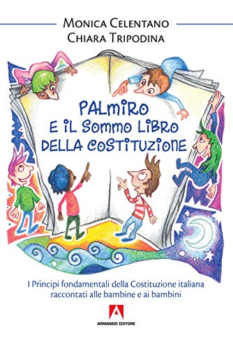 Palmiro E Il Sommo Libro Della Costituzione. I Principi Fondamentali Della Costituzione Italiana Raccontata Ai Bambini: Bambini E Genitori