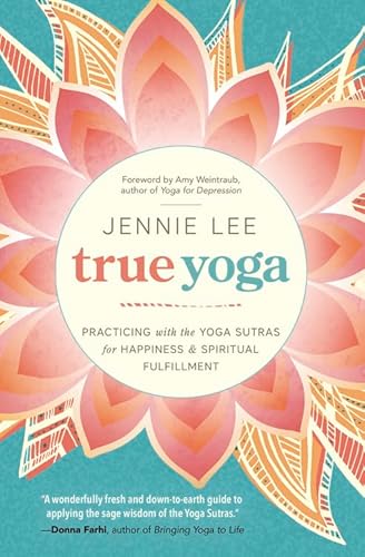 True Yoga: Practicing With The Yoga Sutras For Happiness & Spiritual Fulfillment: Practicing With The Yoga Sutras For Happiness And Spiritual Fulfillm