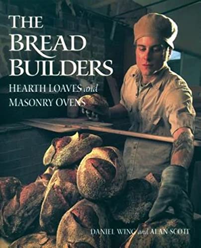 The Bread Builders: Hearth Loaves And Masonry Ovens