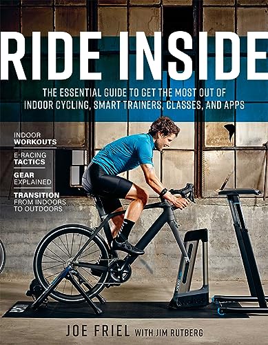 Ride Inside: The Essential Guide To Get The Most Out Of Indoor Cycling, Smart Trainers, Classes, And Apps