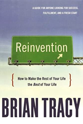 Reinvention: How To Make The Rest Of Your Life The Best Of Your Life
