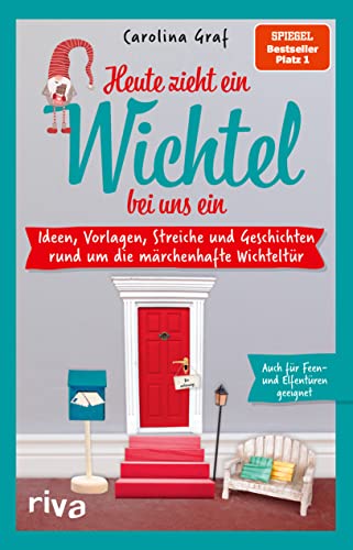 Heute Zieht Ein Wichtel Bei Uns Ein: Ideen, Vorlagen, Streiche Und Geschichten Rund Um Die Märchenhaften Wichteltür: Ideen, Vorlagen, Streiche Und ...