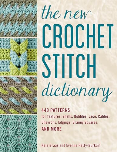 The New Crochet Stitch Dictionary: 440 Patterns For Textures, Shells, Bobbles, Lace, Cables, Chevrons, Edgings, Granny Squares, And More
