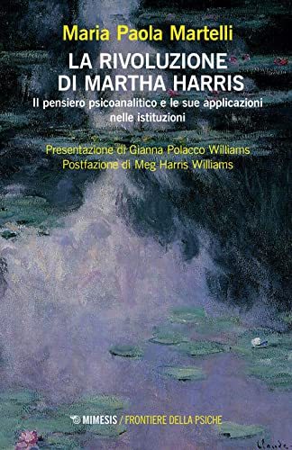 La Rivoluzione Di Martha Harris. Il Pensiero Psicoanalitico E Le Sue Applicazioni Nelle Istituzioni