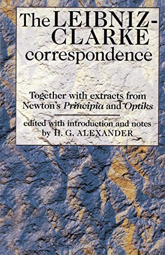 The Leibniz-Clarke Correspondence: Together With Extracts From Newton'S Principia And Opticks