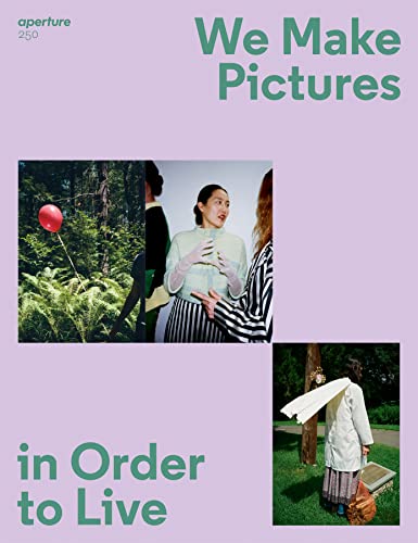 We Make Pictures In Order To Live: Aperture 250