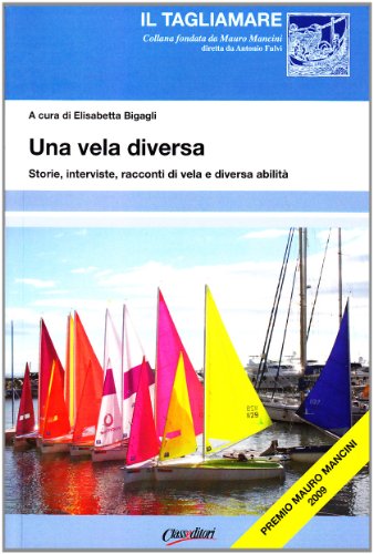 Una Vela Diversa. Storie, Interviste, Racconti Di Vela E Diversa Abilità