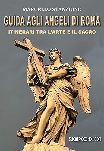 Guida Agli Angeli Di Roma. Itinerari Tra L'Arte E Il Sacro