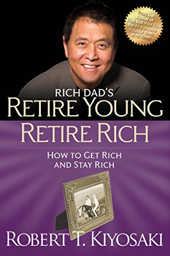 Rich Dad'S Retire Young Retire Rich: How To Get Rich Quickly And Stay Rich Forever!
