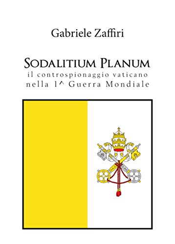 Sodalitium Planum - Il Controspionaggio Vaticano Nella 1^ Guerra Mondiale