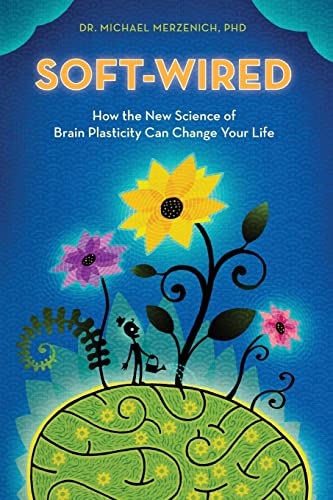 Soft-Wired: How The New Science Of Brain Plasticity Can Change Your Life