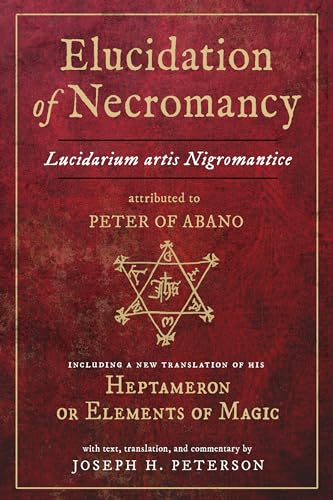 Elucidation Of Necromancy Lucidarium Artis Nigromantice Attributed To Peter Of Abano: Lucidarium Artis Nigromantice Attributed To Peter Of Abano